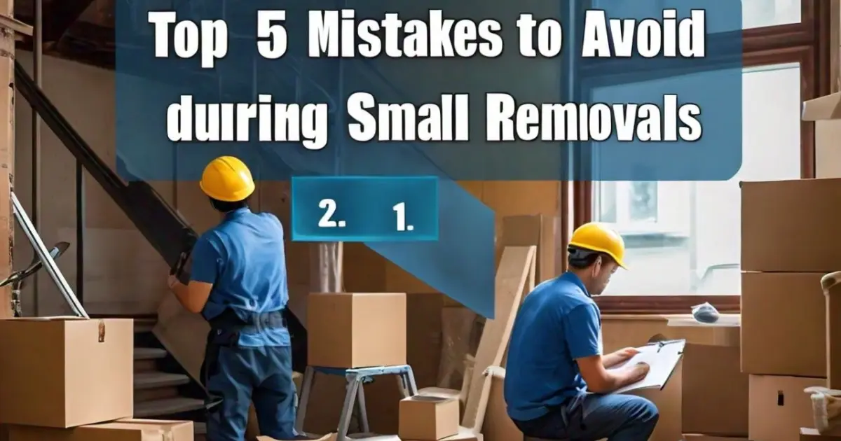 Top 5 Mistakes to Avoid during Small Removals